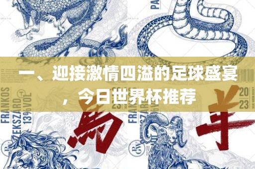 一、迎接激情四溢的足球盛宴，今日世界杯推荐