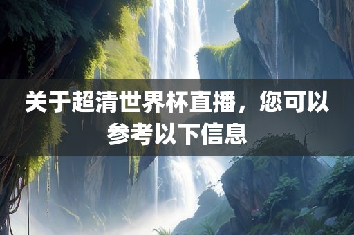 关于超清世界杯直播，您可以参考以下信息