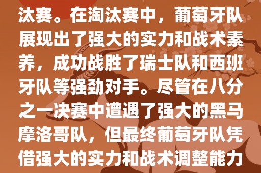 葡萄牙队在2022年世界杯足球赛中的表现非常出色。他们小组赛中以强势的姿态出现，最终获得了H组第一的成绩晋级淘汰赛。在淘汰赛中，葡萄牙队展现出了强大的实力和战术素养，成功战胜了瑞士队和西班牙队等强劲对手。尽管在八分之一决赛中遭遇了强大的黑马摩洛哥队，但最终葡萄牙队凭借强大的实力和战术调整能力成功晋级八强。尽管在四分之一决赛中输给了最终的冠军法国队，但他们的表现仍然令人印象深刻。