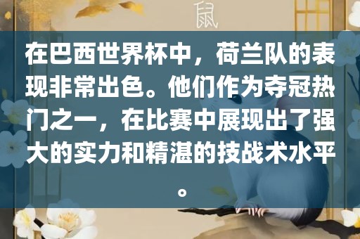 在巴西世界杯中，荷兰队的表现非常出色。他们作为夺冠热门之一，在比赛中展现出了强大的实力和精湛的技战术水平。