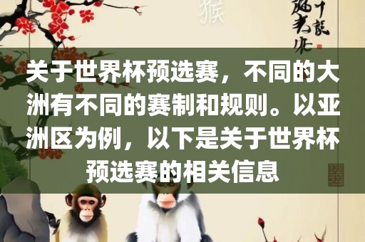 关于世界杯预选赛，不同的大洲有不同的赛制和规则。以亚洲区为例，以下是关于世界杯预选赛的相关信息