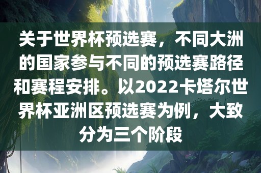 关于世界杯预选赛，不同大洲的国家参与不同的预选赛路径和赛程安排。以2022卡塔尔世界杯亚洲区预选赛为例，大致分为三个阶段