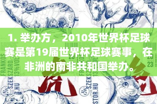 1. 举办方，2010年世界杯足球赛是第19届世界杯足球赛事，在非洲的南非共和国举办。