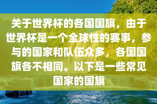 关于世界杯的各国国旗，由于世界杯是一个全球性的赛事，参与的国家和队伍众多，各国国旗各不相同。以下是一些常见国家的国旗