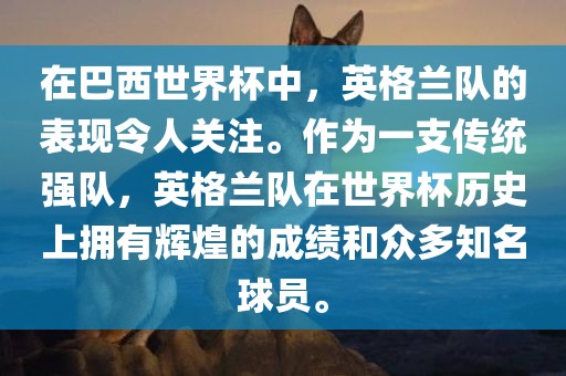 在巴西世界杯中，英格兰队的表现令人关注。作为一支传统强队，英格兰队在世界杯历史上拥有辉煌的成绩和众多知名球员。