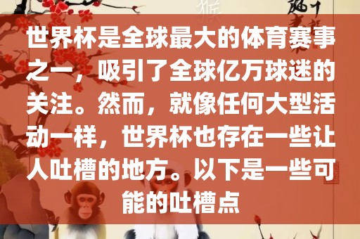世界杯是全球最大的体育赛事之一，吸引了全球亿万球迷的关注。然而，就像任何大型活动一样，世界杯也存在一些让人吐槽的地方。以下是一些可能的吐槽点