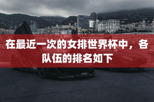 在最近一次的女排世界杯中，各队伍的排名如下