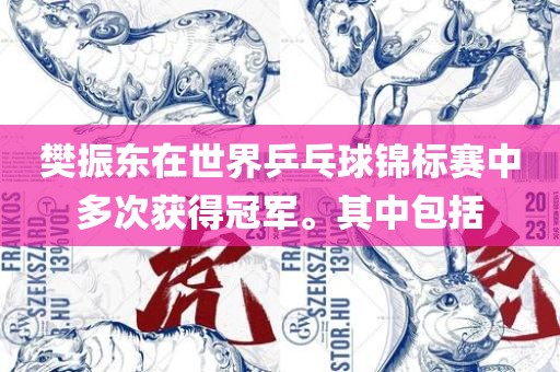 樊振东在世界乒乓球锦标赛中多次获得冠军。其中包括