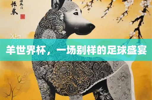 羊世界杯，一场别样的足球盛宴