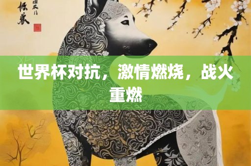 世界杯对抗，激情燃烧，战火重燃
