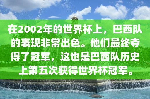 在2002年的世界杯上，巴西队的表现非常出色。他们最终夺得了冠军，这也是巴西队历史上第五次获得世界杯冠军。