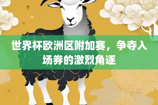 世界杯欧洲区附加赛，争夺入场券的激烈角逐