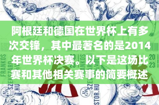 阿根廷和德国在世界杯上有多次交锋，其中最著名的是2014年世界杯决赛。以下是这场比赛和其他相关赛事的简要概述