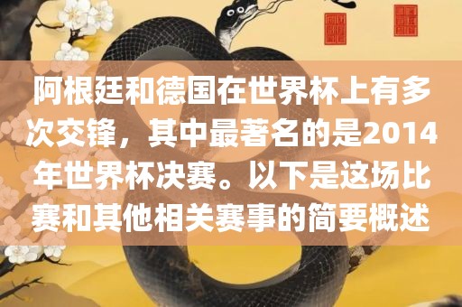 阿根廷和德国在世界杯上有多次交锋，其中最著名的是2014年世界杯决赛。以下是这场比赛和其他相关赛事的简要概述