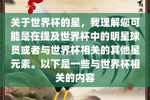 关于世界杯的星，我理解您可能是在提及世界杯中的明星球员或者与世界杯相关的其他星元素。以下是一些与世界杯相关的内容