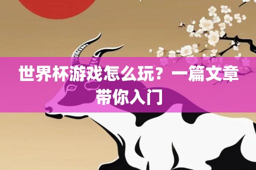 世界杯游戏怎么玩？一篇文章带你入门