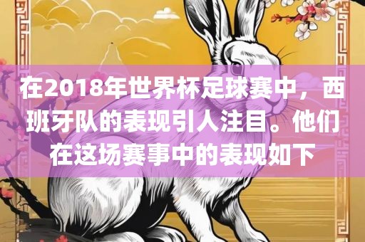 在2018年世界杯足球赛中，西班牙队的表现引人注目。他们在这场赛事中的表现如下