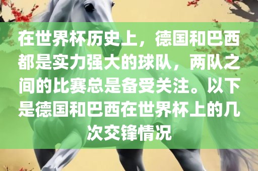 在世界杯历史上，德国和巴西都是实力强大的球队，两队之间的比赛总是备受关注。以下是德国和巴西在世界杯上的几次交锋情况