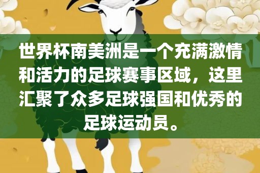 世界杯南美洲是一个充满激情和活力的足球赛事区域，这里汇聚了众多足球强国和优秀的足球运动员。