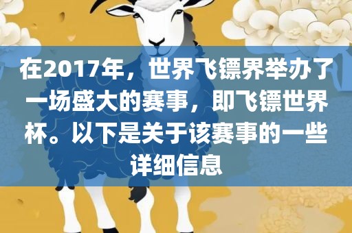 在2017年，世界飞镖界举办了一场盛大的赛事，即飞镖世界杯。以下是关于该赛事的一些详细信息