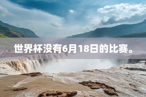世界杯没有6月18日的比赛。
