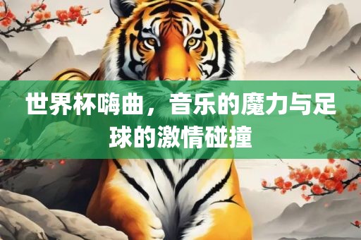 世界杯嗨曲，音乐的魔力与足球的激情碰撞