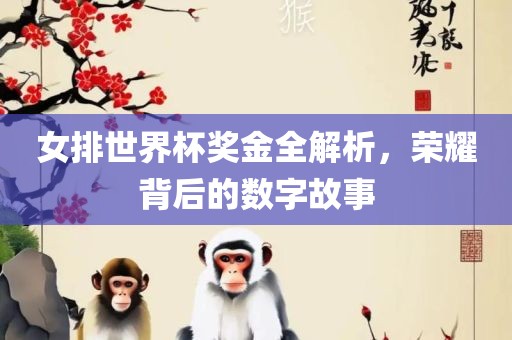 女排世界杯奖金全解析，荣耀背后的数字故事