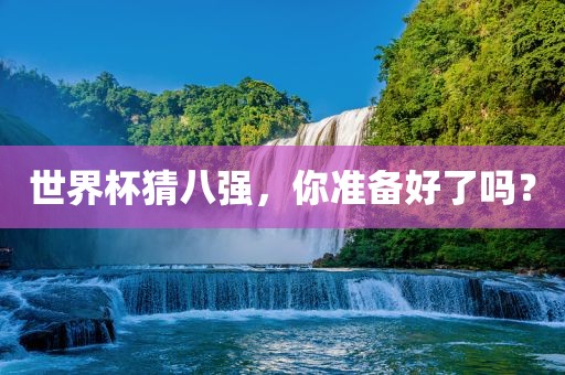 世界杯猜八强，你准备好了吗？