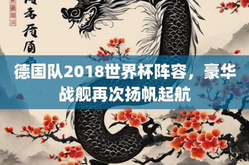 德国队2018世界杯阵容，豪华战舰再次扬帆起航