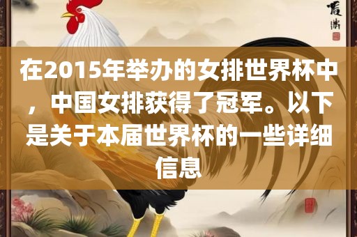 在2015年举办的女排世界杯中，中国女排获得了冠军。以下是关于本届世界杯的一些详细信息