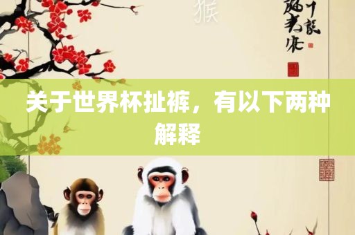 关于世界杯扯裤，有以下两种解释