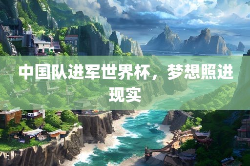 中国队进军世界杯，梦想照进现实