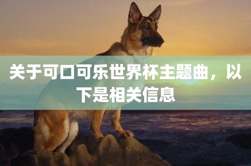 关于可口可乐世界杯主题曲，以下是相关信息