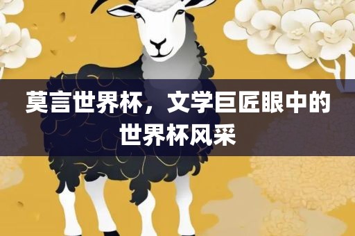 莫言世界杯，文学巨匠眼中的世界杯风采