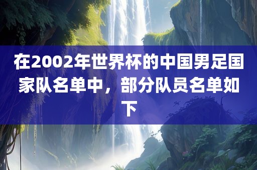 在2002年世界杯的中国男足国家队名单中，部分队员名单如下