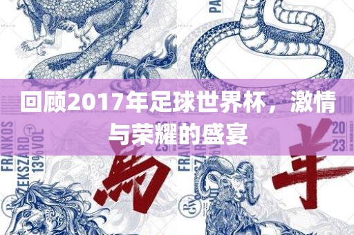 回顾2017年足球世界杯，激情与荣耀的盛宴