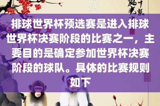 排球世界杯预选赛是进入排球世界杯决赛阶段的比赛之一，主要目的是确定参加世界杯决赛阶段的球队。具体的比赛规则如下
