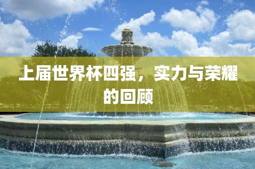 上届世界杯四强，实力与荣耀的回顾