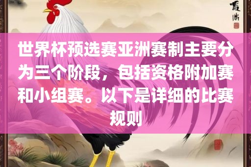 世界杯预选赛亚洲赛制主要分为三个阶段，包括资格附加赛和小组赛。以下是详细的比赛规则