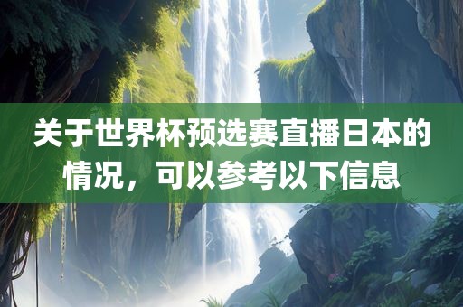 关于世界杯预选赛直播日本的情况，可以参考以下信息