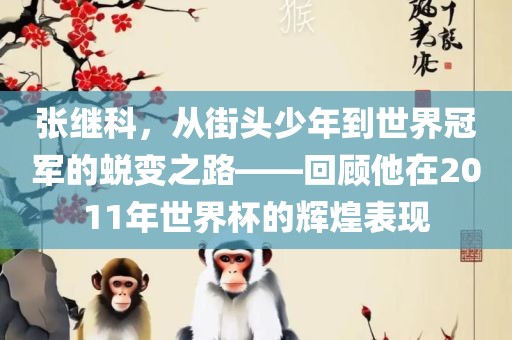 张继科，从街头少年到世界冠军的蜕变之路——回顾他在2011年世界杯的辉煌表现